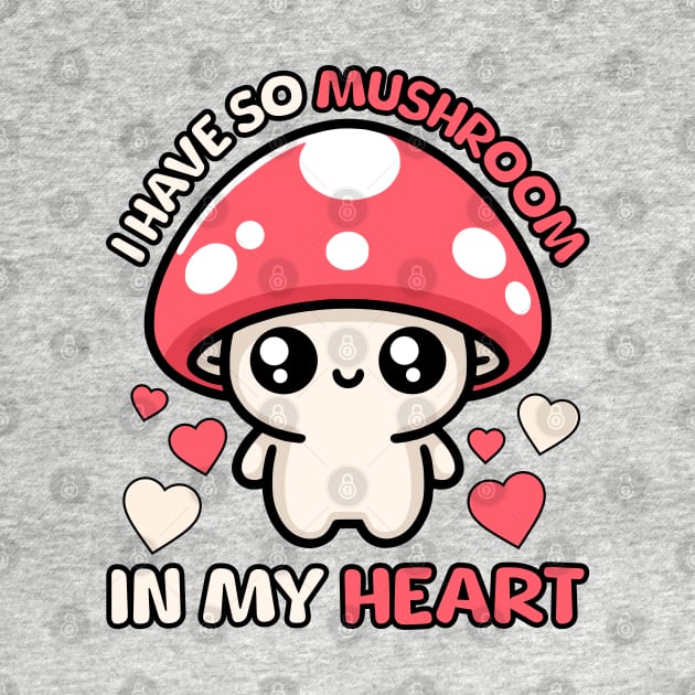 I Have So Mushroom In My Heart! Cute Mushroom Pun by Cute And Punny